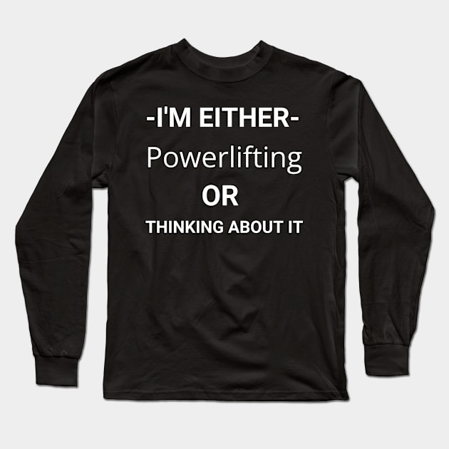 I'm Either Powerlifting Or Thinking About It Long Sleeve T-Shirt by youcanpowerlift